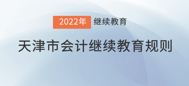 這里有2022年天津市會計繼續(xù)教育規(guī)則！