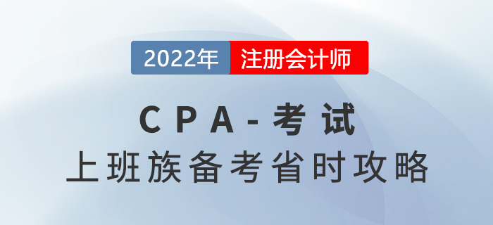 上班族2022年CPA備考省時攻略，工作備考兩不誤！