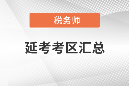 2021年稅務(wù)師考試再延期地區(qū)盤點(diǎn)！