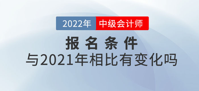 2022年中級會計師報考條件公布！和21年相比有變化嗎？
