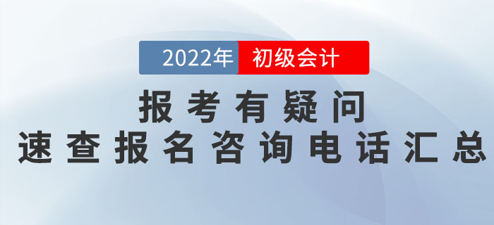 2022年初級會計職稱報名有疑問？各地區(qū)報名咨詢電話匯總奉上！