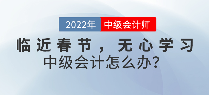 臨近春節(jié)，無心學(xué)習(xí)中級會計怎么辦？
