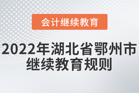 2022年湖北省鄂州市會計繼續(xù)教育報名學習規(guī)則