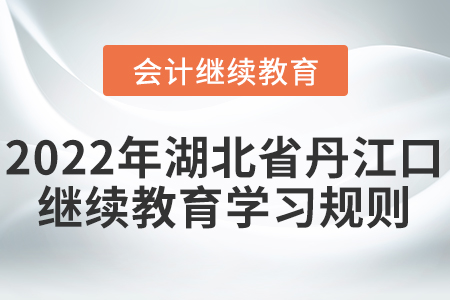 2022年湖北省丹江口會(huì)計(jì)繼續(xù)教育學(xué)習(xí)規(guī)則！