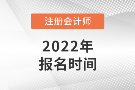 2022年內(nèi)蒙古自治區(qū)通遼注冊會(huì)計(jì)師報(bào)名時(shí)間是哪天？