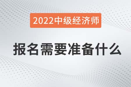 2022年中級(jí)經(jīng)濟(jì)師報(bào)名材料需要哪些