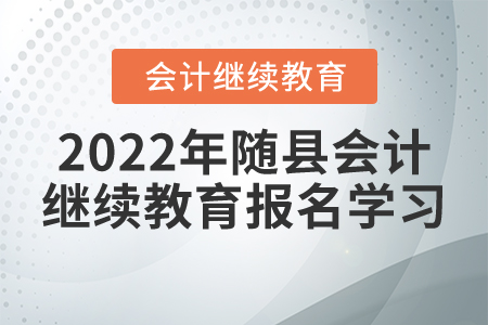 2022年湖北省隨縣會計繼續(xù)教育報名學(xué)習(xí)流程