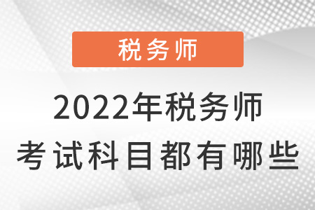 2022年稅務(wù)師考試科目都有哪些？