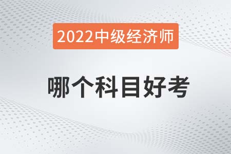 2022年中級經(jīng)濟(jì)師哪個科目好考