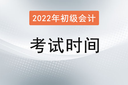 2022年初級會計(jì)師考試時(shí)間是幾月？