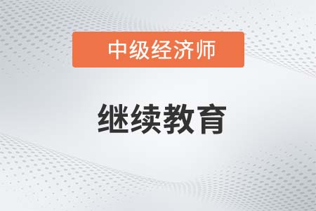 浙江省中級經(jīng)濟師證書繼續(xù)教育怎么辦理