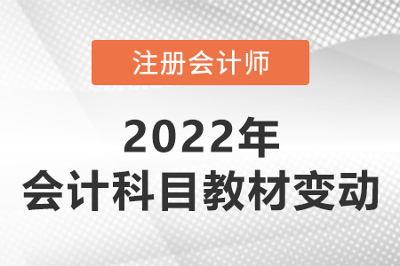 2022注會會計教材變動大嗎？
