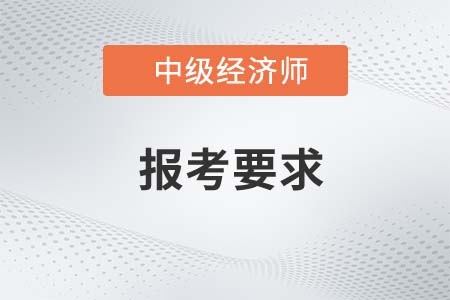 2022年中級經(jīng)濟師報考要求及考試時間是什么