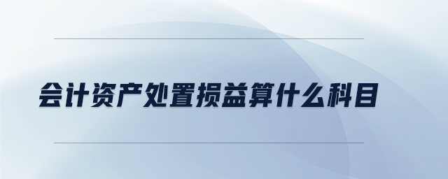 會計資產處置損益算什么科目