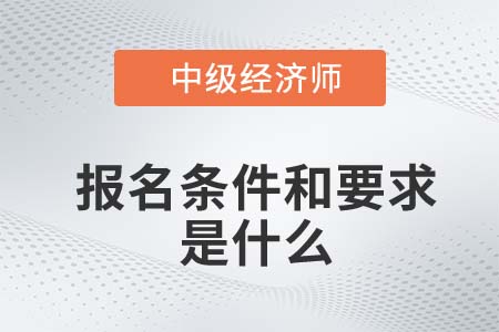 中級經(jīng)濟(jì)師報(bào)名條件和要求2022年是什么