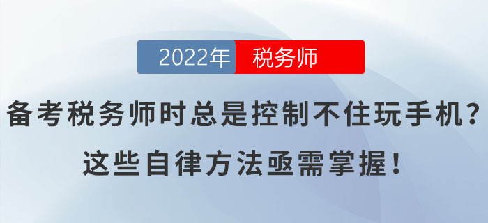 備考稅務(wù)師時(shí)總是控制不住玩手機(jī)？這些自律方法亟需掌握！