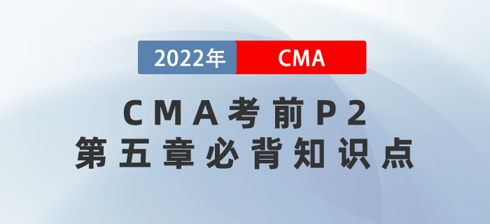 2022年CMA考前必背P2第五章知識(shí)點(diǎn)請(qǐng)查收！