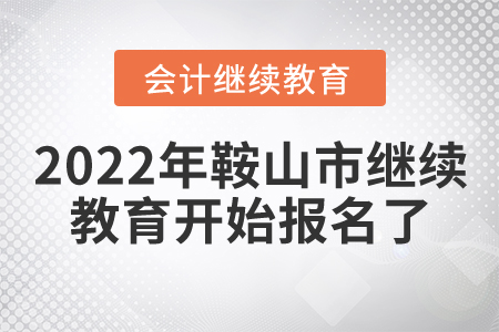 2022年遼寧省鞍山市會計繼續(xù)教育開始報名了！