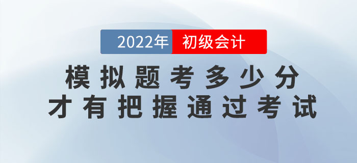 2022年初級(jí)會(huì)計(jì)模擬題考多少分，才有把握通過(guò)考試？