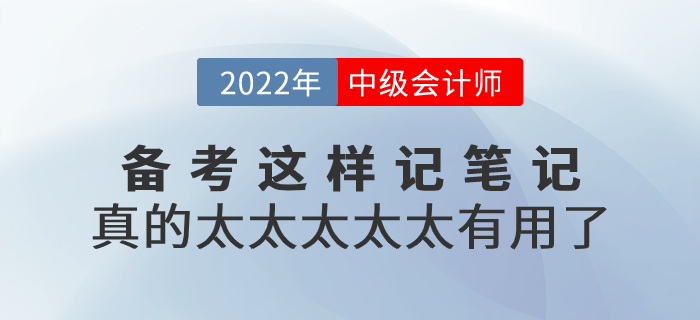 2022年中級會計備考這樣記筆記，真的太太太太太有用了！