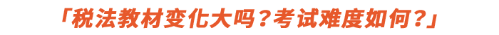 稅法教材變化大嗎？考試難度如何？