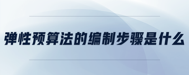 彈性預算法的編制步驟是什么