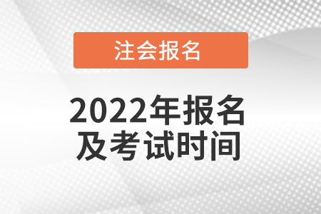 2022注會(huì)報(bào)名及考試時(shí)間分別都在什么時(shí)候？