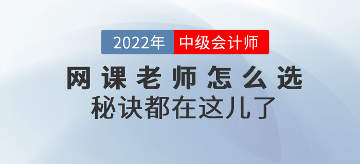 2022年中級(jí)會(huì)計(jì)考試網(wǎng)課老師怎么選？秘訣都在這兒了！