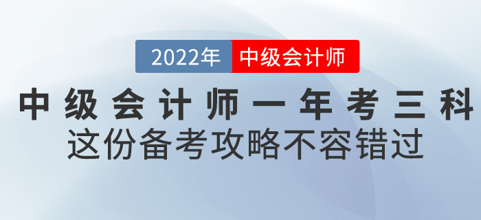 2022中級會計(jì)一年考三科，這份備考攻略不容錯過！