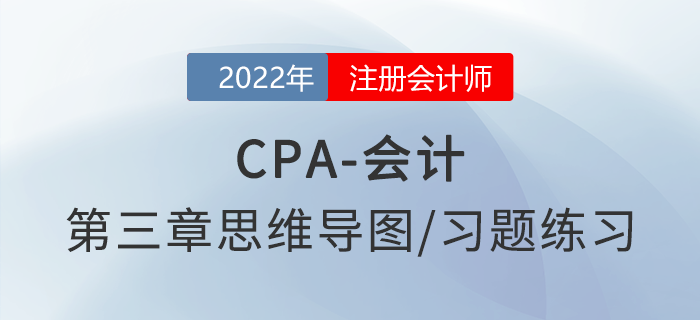 2022年注會《會計》第三章思維導(dǎo)圖+章節(jié)練習(xí)