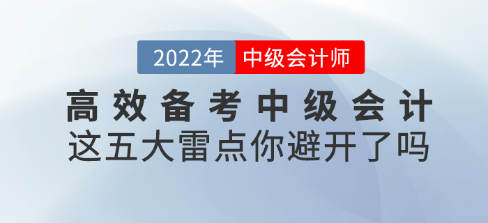 高效備考2022中級會計，這五大雷點(diǎn)一定要避開！