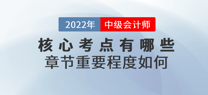 2022年中級(jí)會(huì)計(jì)實(shí)務(wù)科目核心考點(diǎn)有哪些？章節(jié)重要程度如何？
