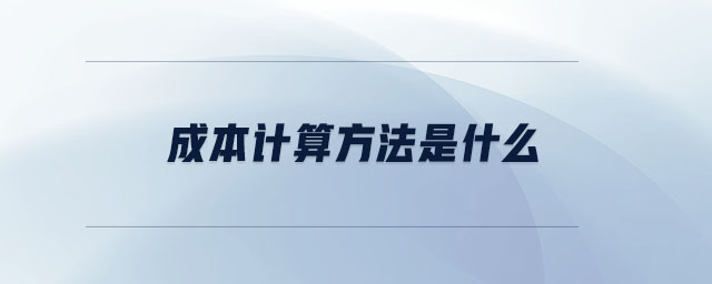 成本計(jì)算方法是什么