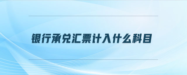 銀行承兌匯票計(jì)入什么科目