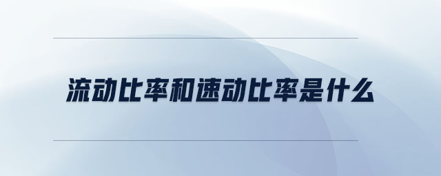 流動(dòng)比率和速動(dòng)比率是什么