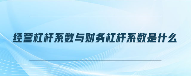 經(jīng)營杠桿系數(shù)與財(cái)務(wù)杠桿系數(shù)是什么