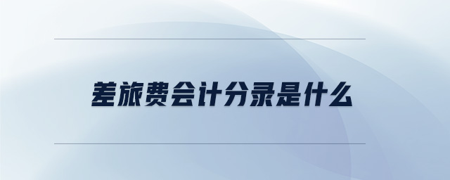 差旅費(fèi)會(huì)計(jì)分錄是什么