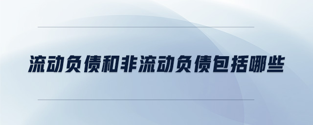 流動負(fù)債和非流動負(fù)債包括哪些