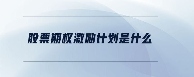 股票期權(quán)激勵計劃是什么
