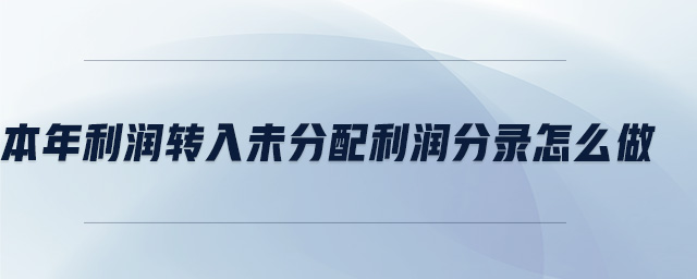 本年利潤(rùn)轉(zhuǎn)入未分配利潤(rùn)分錄怎么做