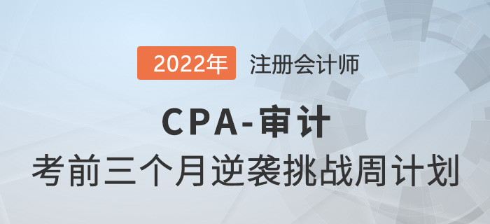 僅剩三個月！2022年CPA審計逆襲挑戰(zhàn)計劃打卡