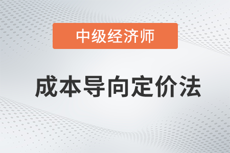 成本導(dǎo)向定價法_2022中級經(jīng)濟(jì)師工商預(yù)習(xí)備考知識點