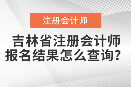 吉林省松原注冊(cè)會(huì)計(jì)師報(bào)名結(jié)果怎么查詢？