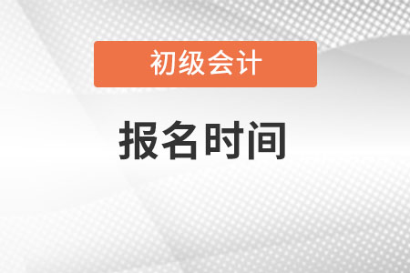 2022年初級會計報名時間和考試時間具體是什么時候？