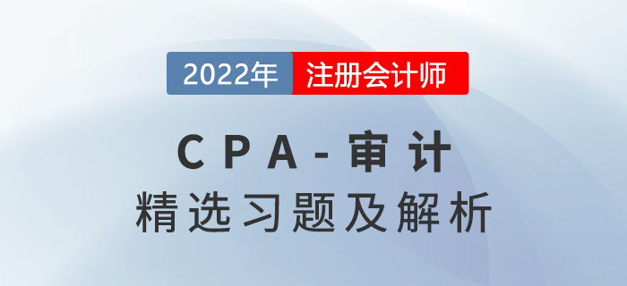 2022年注冊(cè)會(huì)計(jì)師審計(jì)精選習(xí)題——第五章信息技術(shù)對(duì)審計(jì)的影響