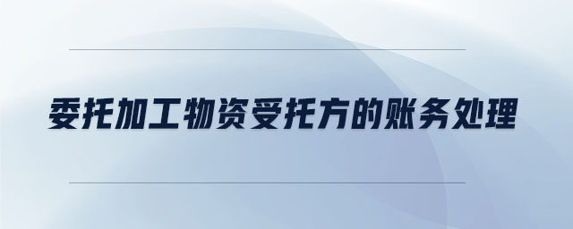 委托加工物資受托方的賬務(wù)處理