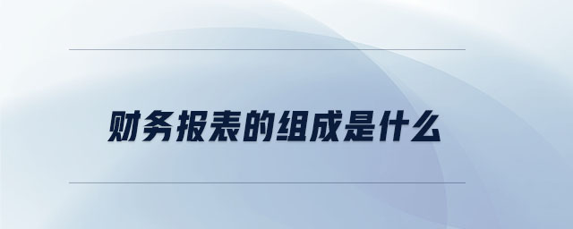 財(cái)務(wù)報(bào)表的組成是什么