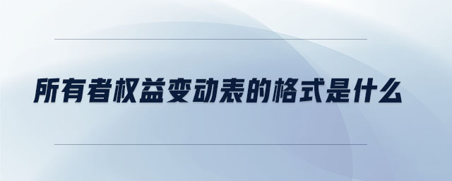 所有者權(quán)益變動表的格式是什么