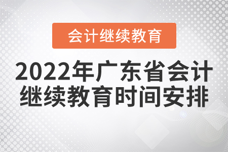 2022年廣東省會計(jì)繼續(xù)教育時(shí)間安排