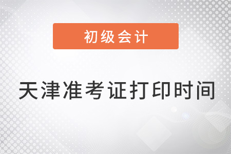 天津初級(jí)會(huì)計(jì)考試準(zhǔn)考證打印時(shí)間